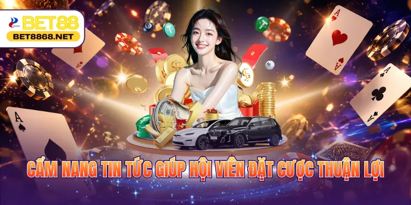 Cẩm nang tin tức giúp hội viên đặt cược thuận lợi