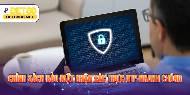 Chính sách bảo mật nhận xác thực OTP nhanh chóng