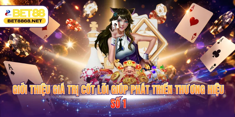 Giới thiệu giá trị cốt lõi giúp phát triển thương hiệu số 1