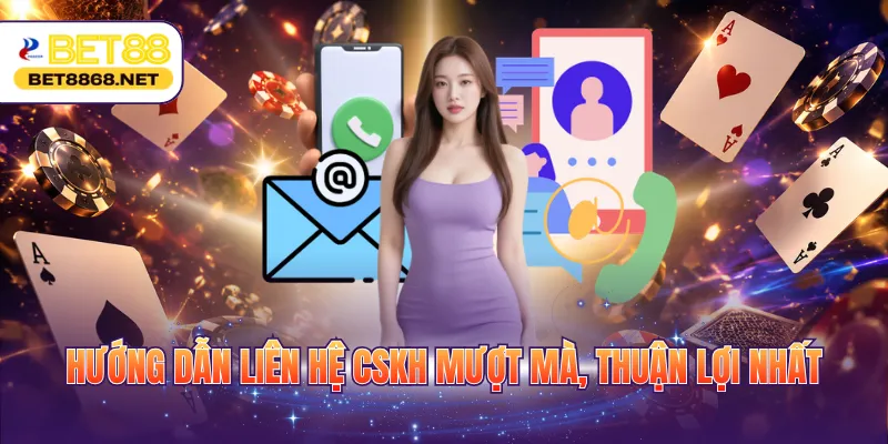 Hướng dẫn liên hệ CSKH mượt mà, thuận lợi nhất