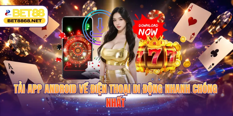 Tải app Android về điện thoại di động nhanh chóng nhất